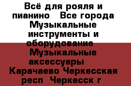 Всё для рояля и пианино - Все города Музыкальные инструменты и оборудование » Музыкальные аксессуары   . Карачаево-Черкесская респ.,Черкесск г.